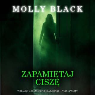 Zapamiętaj ciszę (Thriller o agentce FBI Clarze Pike — Tom czwarty) – okładka audiobooka, autor Molly Black