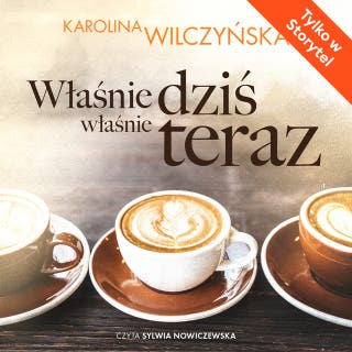 Właśnie dziś, właśnie teraz – okładka audiobooka, autor Karolina Wilczyńska