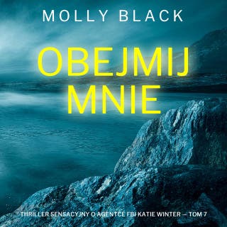 Obejmij mnie (Thriller sensacyjny o agentce FBI Katie Winter — Tom 7) – okładka audiobooka, autor Molly Black