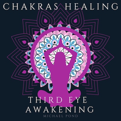 Chakra Healing and Third Eye Awakening, Collection: Discover how to Awaken And Balance Chakras, Radiate Positive Energy and Consciousness with Mindfulness Meditation