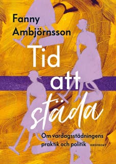Tid att städa : Om vardagsstädningens praktik och politik – omslag till ljudboken av Fanny Ambjörnsson