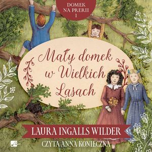 Mały domek w Wielkich Lasach. Domek na prerii. Tom 1 – okładka audiobooka, autor Laura Ingalls Wilder