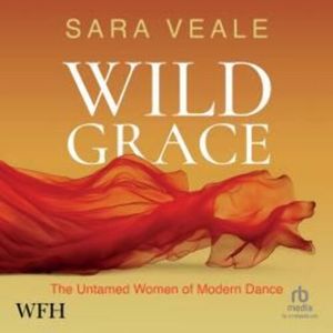 Wild Grace: The Untamed Women of Modern Dance – okładka audiobooka, autor Sara Veale