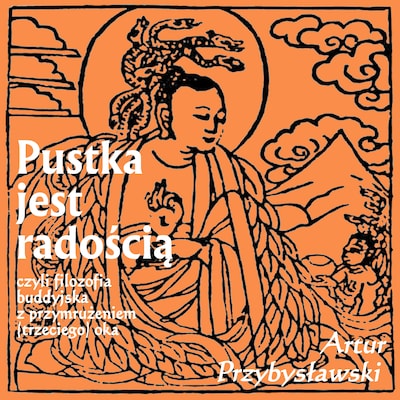 Pustka jest radością, czyli filozofia buddyjska z przymrużeniem (trzeciego) oka – okładka audiobooka, autor Artur Przybysławski