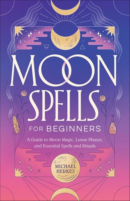 Moon Spells for Beginners: A Guide to Moon Magic, Lunar Phases, and Essential Spells and Rituals – omslag til lydbogen af Michael Herkes