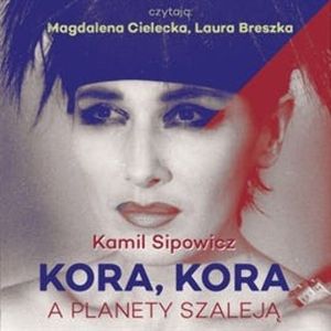 KORA, KORA. A PLANETY SZALEJĄ – okładka audiobooka, autor Kamil Sipowicz