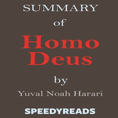 Summary of Homo Deus - A Brief History of Tomorrow by Yuval Noah Harari - Finish Entire Book in 15 Minutes