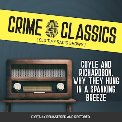 Crime Classics: Coyle and Richardson. Why They Hung in a Spanking Breeze