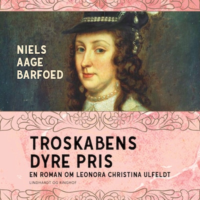 Troskabens dyre pris - En roman om Leonora Christina Ulfeldt – omslag til lydbogen af Niels Aage Barfoed