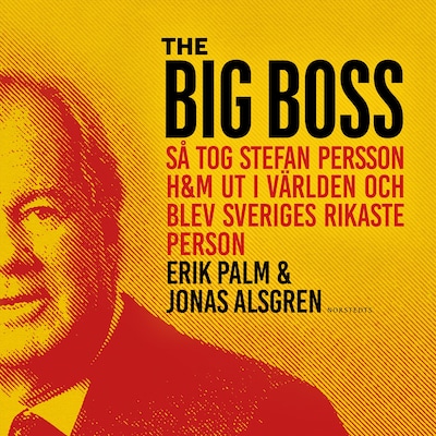 The Big Boss : Så tog Stefan Persson H&M ut i världen och blev Sveriges rikaste person