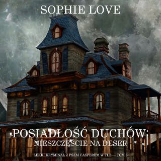 Posiadłość duchów: Nieszczęście na deser (Lekki kryminał z psem Casperem w tle — Tom 6) – okładka audiobooka, autor Sophie Love