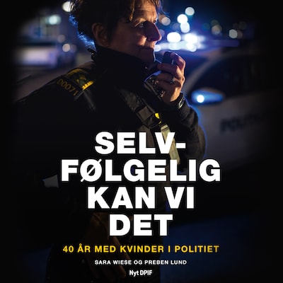 Selvfølgelig kan vi det - 40 år med kvinder i politiet – omslag til lydbogen af Preben Lund, Sara Wiese