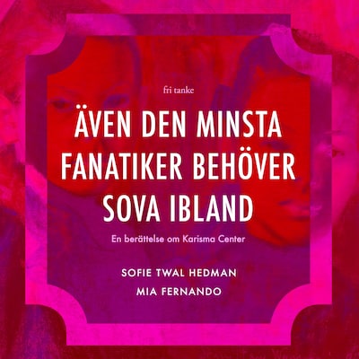 Även den minsta fanatiker behöver sova ibland: En berättelse om Karisma Center – omslag till ljudboken av Mia Fernando, Sofie Twal Hedman