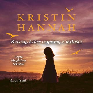 Rzeczy, które czynimy z miłości – okładka audiobooka, autor Kristin Hannah