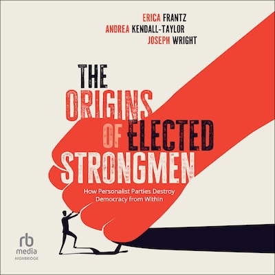The Origins of Elected Strongmen – omslag til lydbogen af Erica Frantz, Andrea Kendall-Taylor, Joseph Wright