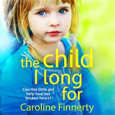 Child I Long For - The BRAND NEW heartbreaking read from Irish author Caroline Finnerty for 2024 (Unabridged)