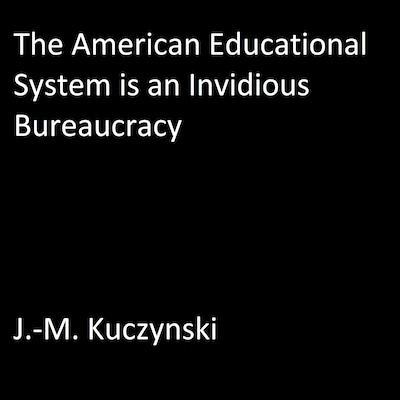 The American Educational System is an Invidious Bureaucracy