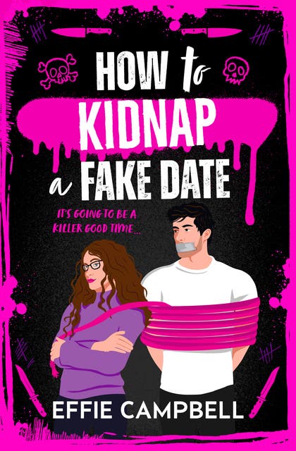 How to Kidnap a Fake Date: A BRAND NEW dark romantic comedy with kidnapping, fake dating, and spicy chemistry from Effie Campbell for 2026 – omslag til lydbogen af Effie Campbell