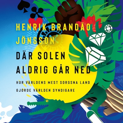 Där solen aldrig går ned : hur världens mest sorgsna land gjorde världen syndigare