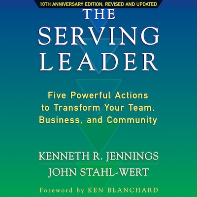 The Serving Leader - Five Powerful Actions to Transform Your Team, Business, and Community (Unabridged)
