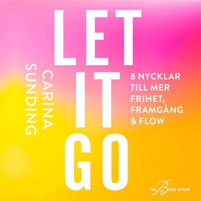 Let it go - 8 nycklar till frihet, framgång och flow