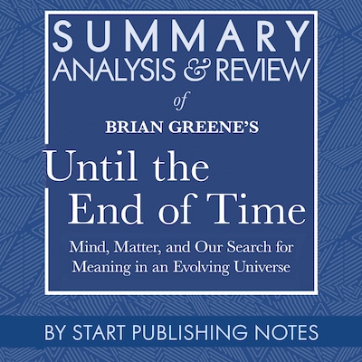 Summary, Analysis, and Review of Brian Greene's Until the End of Time