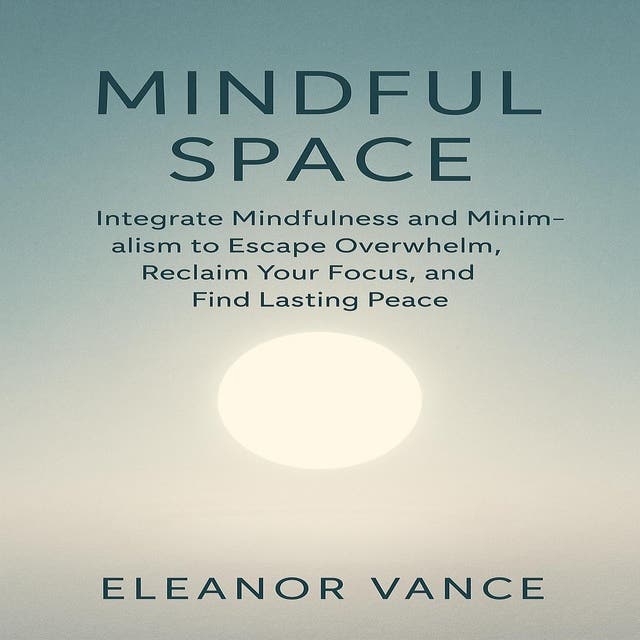 Mindful Space: Integrate Mindfulness and Minimalism to Escape Overwhelm, Reclaim Your Focus, and Find Lasting Peace. – omslag til lydbogen af Chloe Henderson