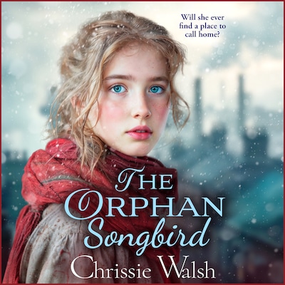 The Orphan Songbird - Will she ever find a place to call home? (Unabridged) – omslag til lydbogen af Chrissie Walsh