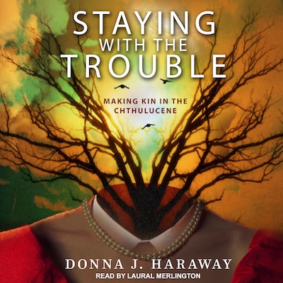 Staying with the Trouble – omslag til lydbogen af Donna J. Haraway