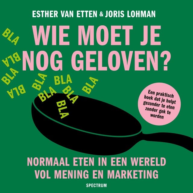 Wie moet je nog geloven?: Normaal eten in een wereld vol mening en marketing – omslag van het luisterboek van Joris Lohman, Esther Van Etten