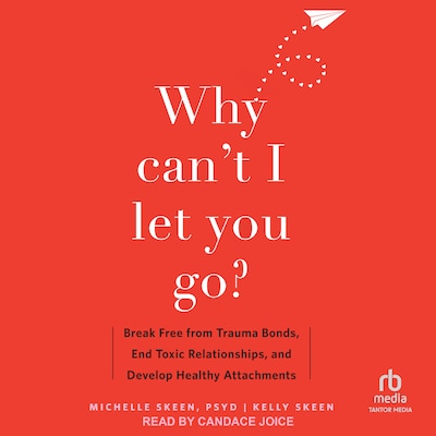 Why Can't I Let You Go? – omslag til lydbogen af Michelle Skeen, PsyD, Kelly Skeen