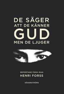 De säger att de känner gud, men de ljuger: Reportage från Iran – omslag till ljudboken av Henri Forss