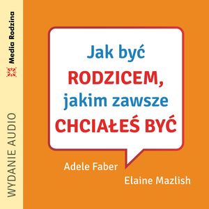 Jak być rodzicem, jakim zawsze chciałeś być – okładka audiobooka, autor Adele Faber, Elaine Mazlish