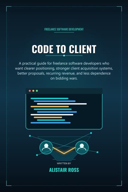 Code to Client: Client Acquisition and Positioning for Freelance Software Developers to Land High-Rate Retainers and Escape Bidding Wars – omslag til lydbogen af Alistair Ross