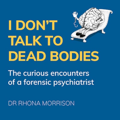 I Don't Talk to Dead Bodies - The Curious Encounters of a Forensic Psychiatrist (Unabridged) – omslag van het luisterboek van Rhona Morrison