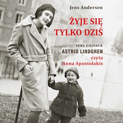 Żyje się tylko dziś. Nowa biografia Astrid Lindgren – okładka audiobooka, autor Jens Andersen