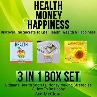 Health: Money: Happiness: Discover The Secrets To Life: Health, Wealth & Happiness: 3 Books in 1: Ultimate Health Secrets, Money Making Strategies & How To Be Happy – omslag til lydbogen af Ace McCloud