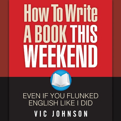 How to Write a Book This Weekend, Even If You Flunked English Like I Did – omslag til lydbogen af Vic Johnson