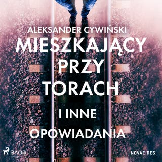 Mieszkający przy torach i inne opowiadania – okładka audiobooka, autor Aleksander Cywiński