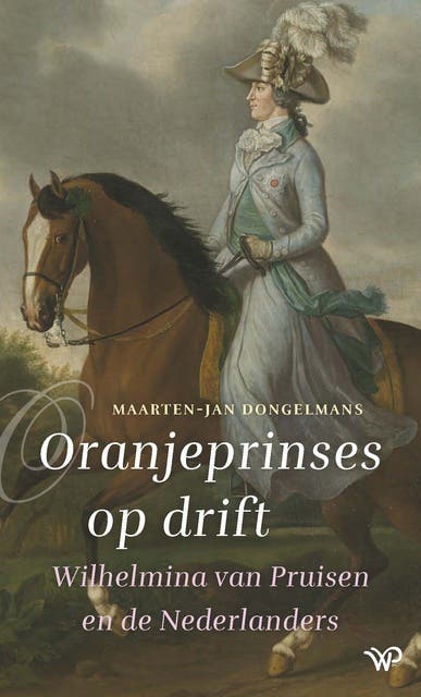 Oranjeprinses op drift: Wilhelmina van Pruisen en de Nederlanders