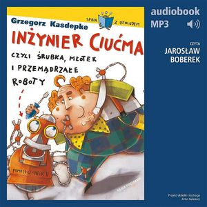 Inżynier Ciućma, czyli śrubka, młotek i przemądrzałe roboty – okładka audiobooka, autor Grzegorz Kasdepke