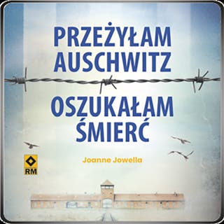 Przeżyłam Auschwitz. Oszukałam śmierć – okładka audiobooka, autor Joanne Jowell