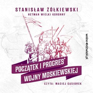 Początek i progres Wojny Moskiewskiej – okładka audiobooka, autor Stanisław Żółkiewski
