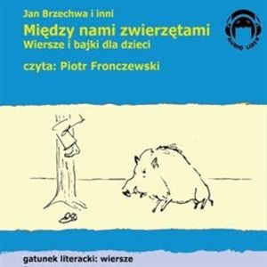 Między nami zwierzętami. Wiersze i bajki dla dzieci – okładka audiobooka, autor Autor zbiorowy