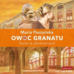 Świat w płomieniach. Owoc granatu. Tom 3 – okładka audiobooka, autor Maria Paszyńska