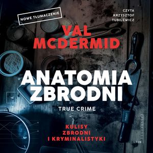 Anatomia zbrodni. True crime: Kulisy zbrodni i kryminalistyki – okładka audiobooka, autor Val McDermid