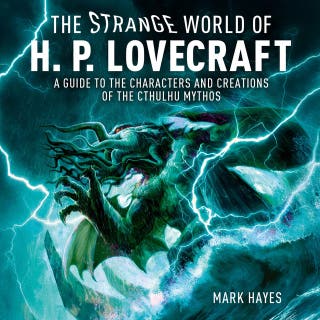The Strange World of H. P. Lovecraft: A Guide to the Characters and Creations of the Cthulhu Mythos