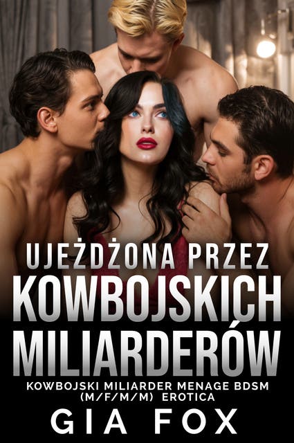 Ujeżdżona przez kowbojskich miliarderów: Mężczyzna/Kobieta/Mężczyzna/Mężczyzna (MFMM) – CNC (Consensual Non-Consent), BDSM, Wspólne Zapłodnienie, Erotyka, Orgia, Czwórka