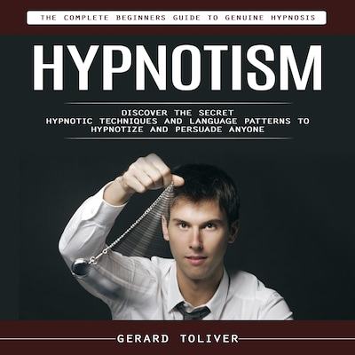 Hypnotism: The Complete Beginners Guide to Genuine Hypnosis (Discover the Secret Hypnotic Techniques and Language Patterns to Hypnotize and Persuade Anyone) – omslag til lydbogen af Mason g, Gerard Toliver