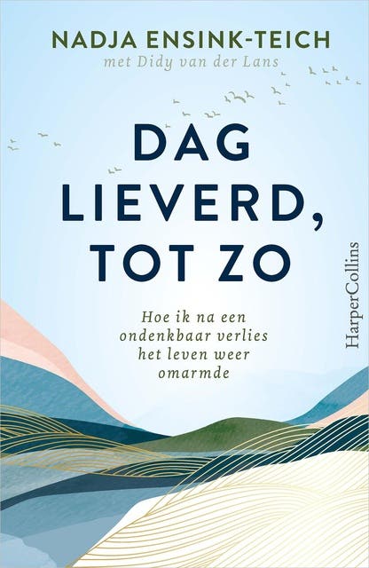 Dag lieverd, tot zo: Hoe ik na een ondenkbaar verlies het leven weer omarmde – omslag van het luisterboek van Didy van der Lans,Nadja Ensink-Teich